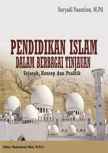 Pendidikan Islam dalam Berbagai Tinjauan: Sejarah, Konsep dan Praktik
