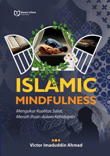 ISLAMIC MINDFULNESS: Mengukur Kualitas Salat, Meraih Ihsan dalam Kehidupan