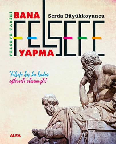 Felsefe Tarihi - Bana Felsefe Yapma Felsefe Hic Bu Kadar Eglenceli Olmamisti
