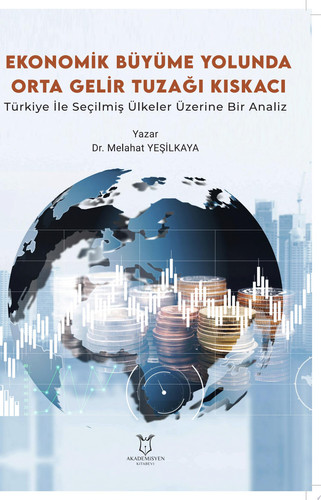 Ekonomik Büyüme Yolunda Orta Gelir Tuzağı Kıskacı: Türkiye ile Seçilmiş Ülkeler Üzerine Bir Analiz