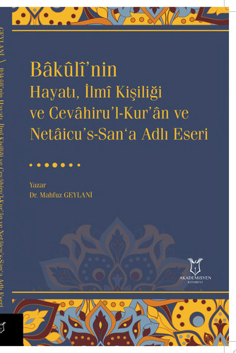Bâkûlî’nin Hayatı, İlmî Kişiliği ve Cevâhiru’l-Kur’ân ve Netâicu’s-San‘a Adlı Eseri