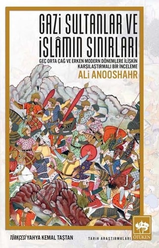 Gazi Sultanlar ve Islamin Sinirlari Gec Orta Cag ve Erken Modern Dönemlere Iliskin Karsilastirmali Bir Inceleme