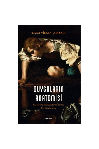 Duygularin Anatomisi Ciceroda Ruh Halleri Üzerine Bir Cözümleme