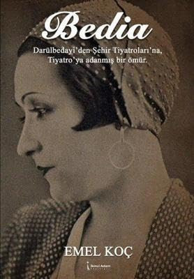 Bedia - Darülbedayi'den Şehir Tiyatroları'na, Tiyatro'ya Adanmış Bir Ömür