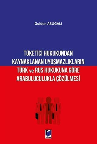 Tüketici Hukukundan Kaynaklanan Uyuşmazlıkların Türk ve Rus Hukukuna Göre Arabuluculukla Çözülmesi