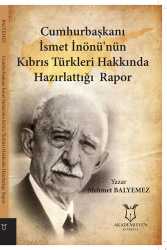 Cumhurbaşkanı İsmet İnönü’nün Kıbrıs Türkleri Hakkında Hazırlattığı Rapor