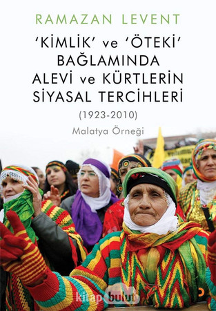 'Kimlik' ve 'öteki' bağlamında Alevi ve Kürtlerin siyasal tercihleri (1923-2010) : (Malatya örneği)