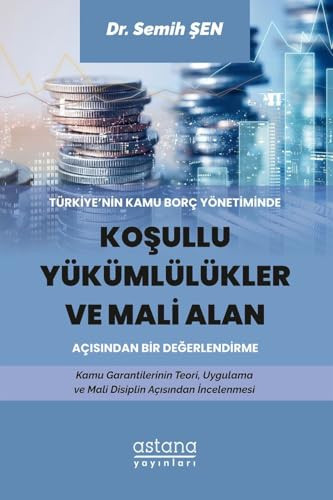 Türkiye’nin Kamu Borç Yönetiminde Koşullu Yükümlülükler ve Mali Alan Açısından Bir Değerlendirme (Turkish Edition)
