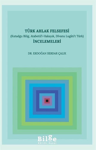 Türk ahlak felsefesi (Kutadgu bilig, Atabetü'l-hakayık, Dîvanu lugâti't Türk) : İncelemeleri