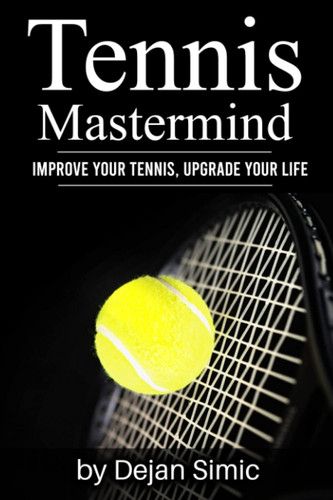 Tennis Mastermind: Improve Your Tennis and Upgrade Your Life