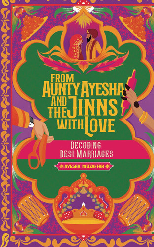 From Aunty Ayesha And The Jinns With Love Decoding Desi Marriages