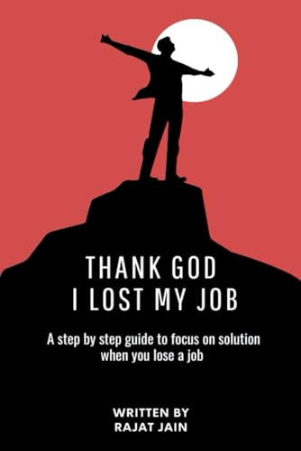 Thank God I lost my Job: A step-by-step guide to focus on solution when you lose a job