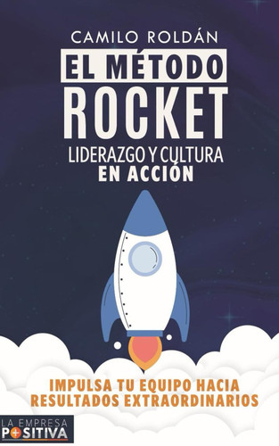 El Método Rocket Liderazgo y Cultura en Acción: Impulsa tu equipo hacia resultados extraordinarios