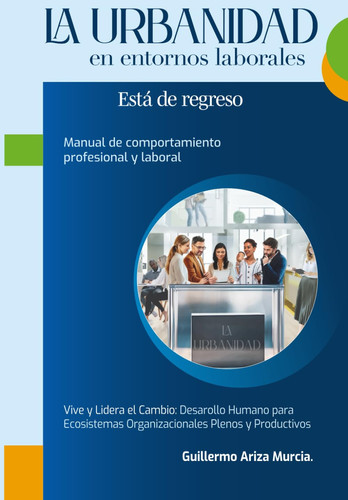 La Urbanidad en entornos laborales está de regreso: Manual de comportamiento profesional y laboral (Spanish Edition)