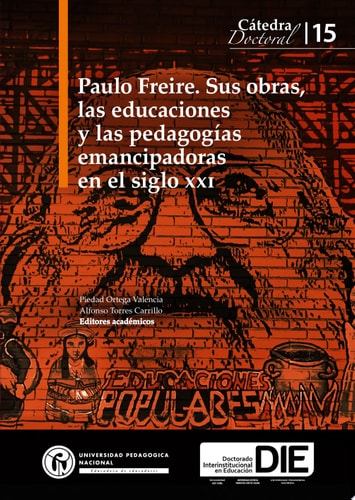 Paulo Freire Sus obras, las educaciones y las pedagogías emancipadoras en el siglo XXI. Cátedra Doctoral 15