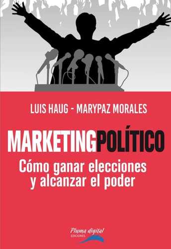 Marketing Político: Cómo ganar elecciones y alcanzar al poder (Spanish Edition)