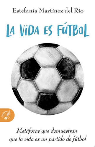 La vida es fútbol Metáforas que demuestran que la vida es un partido de fútbol