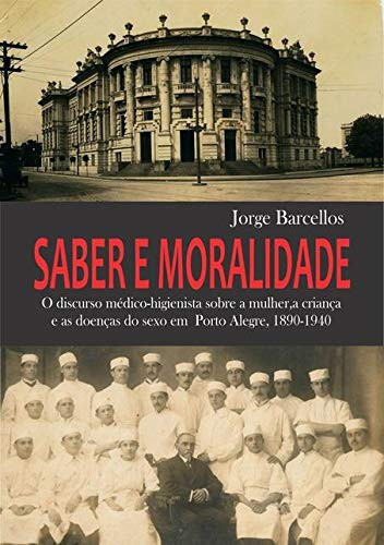 Saber e moralidade o discurso médico-higienista sobre a mulher, a criança e as doenças do sexo em Porto Alegre, 1890-1940