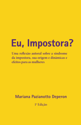 Eu, Impostora?: Uma reflexão autoral sobre a síndrome da impostora, sua origem e dinâmicas e efeitos para as mulheres (Portuguese Edition)