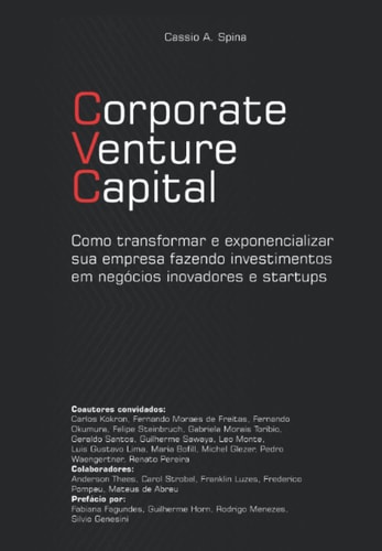 Corporate Venture Capital: Como Transformar e Exponencializar sua Empresa Fazendo Investimento em Negócios Inovadores e Startups (Portuguese Edition)