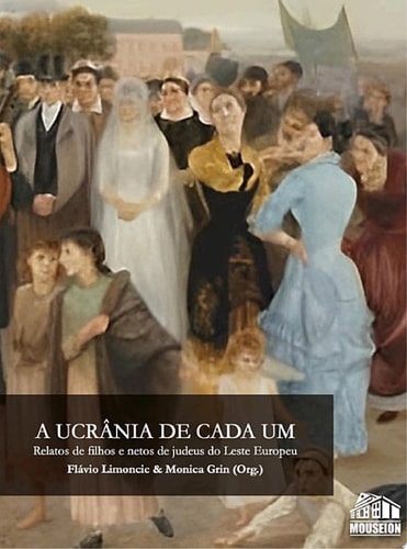 A Ucrânia de Cada Um Relatos de filhos e netos de judeus do Leste Europeu
