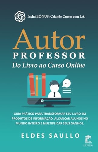 Autor Professor – Do Livro ao Curso Online: Guia prático para transformar seu livro em produtos de informação, alcançar alunos no mundo inteiro e multiplicar seus ganhos. (Portuguese Edition)
