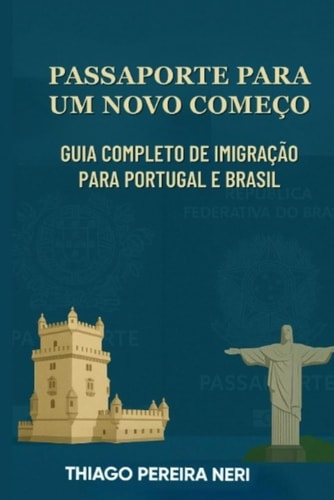 PASSAPORTE PARA UM NOVO COMEÇO: GUIA COMPLETO DE IMIGRAÇAO PARA PORTUGAL E BRASIL