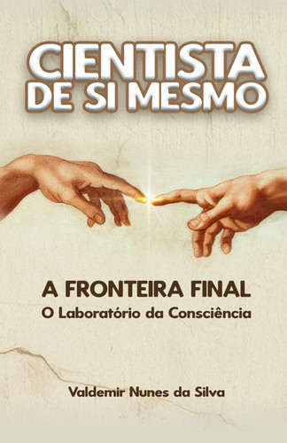 Cientista de Si Mesmo: A Fronteira Final: O Laboratório da Consciência (Portuguese Edition)