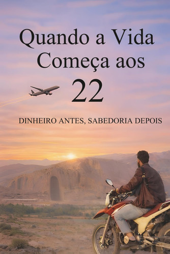 Quando a Vida Começa aos 22: Dinheiro antes, sabedoria depois (Portuguese Edition)
