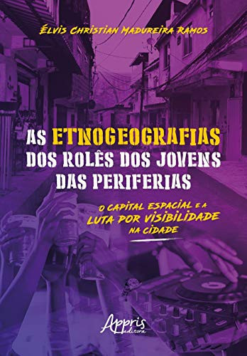 AS ETNOGEOGRAFIAS DOS ROLÊS DOS JOVENS DAS PERIFERIAS: o capital espacial e a luta por visibilidade na cidade