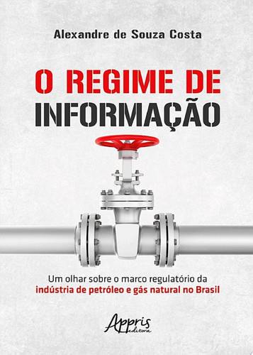O Regime de Informação um olhar sobre o marco regulatório da indústria de petróleo e gás natural no Brasil