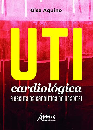 UTI CARDIOLÓGICA: A ESCUTA PSICANALÍTICA NO HOSPITAL
