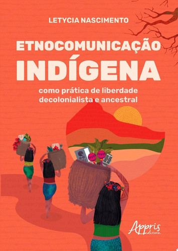 Etnocomunicação Indígena como Prática de Liberdade Decolonialista e Ancestral