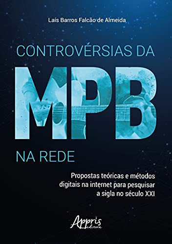 Controvérsias da MPB na rede Propostas Teóricas e Métodos Digitais na Internet para pesquisar a Sigla no Século XXI