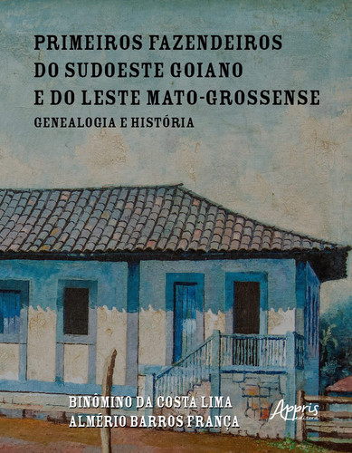 PRIMEIROS FAZENDEIROS DO SUDOESTE GOIANO E DO LESTE MATO-GROSSENSE genealogia e história