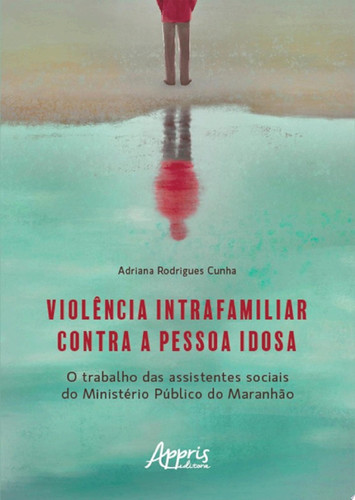 Violência intrafamiliar contra a pessoa idosa o trabalho das assistentes sociais do Ministério Público do Maranhão