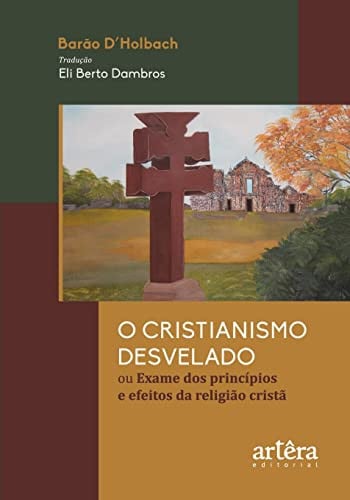 O cristianismo desvelado ou Exame dos princípios e efeitos da religião cristã