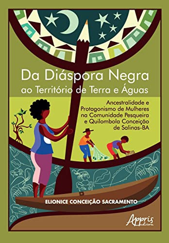 Da Diáspora Negra ao Território de Terra e Águas Ancestralidade e Protagonismo de Mulheres na Comunidade Pesqueira e Quilombola Conceição de Salinas-BA