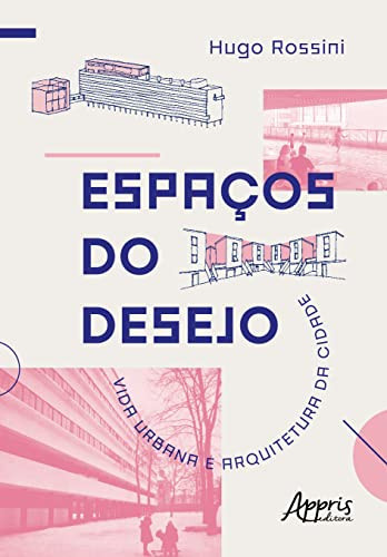 Espaços do desejo vida urbana e arquitetura da cidade