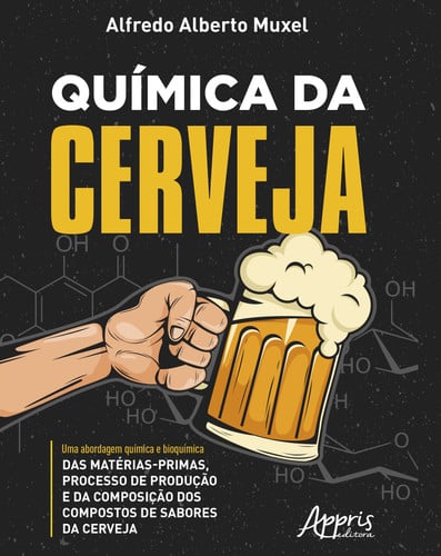 Química da cerveja Uma abordagem química e bioquímica das matérias-primas, processo de produção e da composição dos compostos de sabores da cerveja