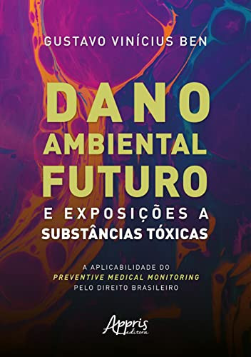Dano Ambiental Futuro e Exposições a Substâncias Tóxicas A Aplicabilidade do Preventive Medical Monitoring pelo Direito Brasileiro