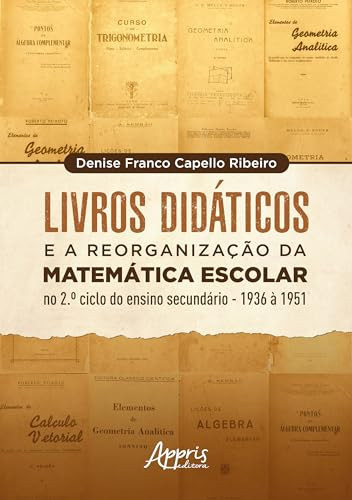 Livros didáticos e a reorganização da Matemática escolar no 2º ciclo do ensino secundário - 1936 a 1951 Modos de Existir e Produzir Territórios Volume IV