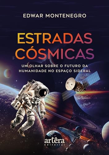 Estradas cósmicas um olhar sobre o futuro da humanidade no Espaço Sideral
