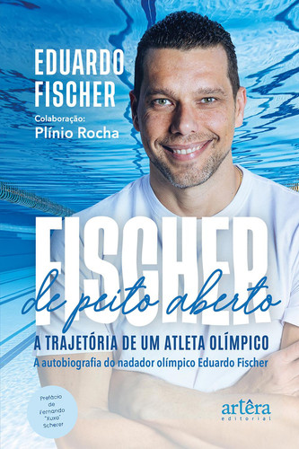 FISCHER – De peito aberto a trajetória de um atleta olímpico A autobiografia do nadador olímpico Eduardo Fischer