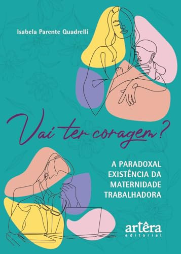 Vai ter coragem? A paradoxal existência da maternidade trabalhadora