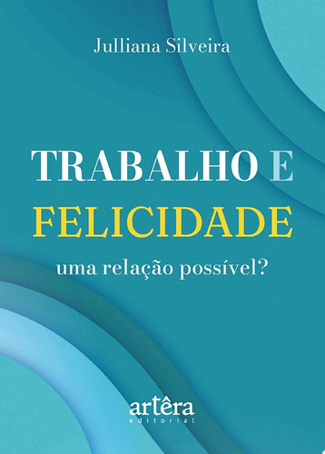 Trabalho e Felicidade, uma relação possível?