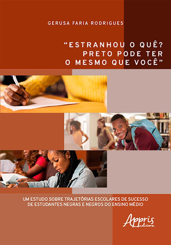 “Estranhou o quê? Preto pode ter o mesmo que você”: Um estudo sobre trajetórias escolares de sucesso de estudantes negras e negros do Ensino médio