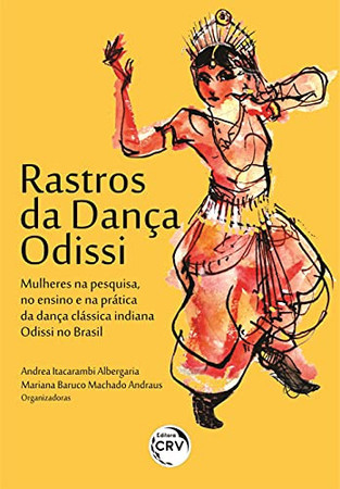 Rastros da Dança Odissi: mulheres na pesquisa, no ensino e na prática da dança clássica indiana Odissi no Brasil