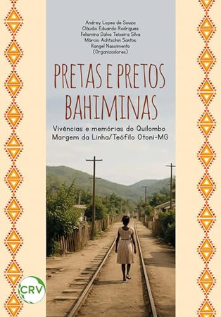 Pretas e pretos Bahiminas: vivências e memórias do Quilombo Margem da linha/Teófilo Otoni-MG