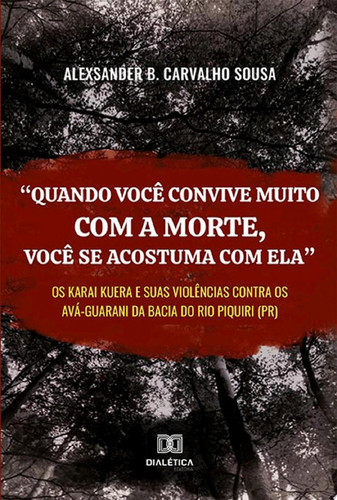 "Quando você convive muito com a morte, você se acostuma com ela" os karai kuera e suas violências contra os Avá-Guarani da bacia do rio Piquiri (PR)